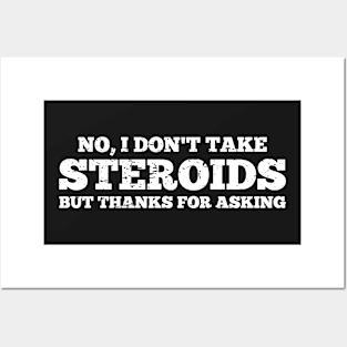 No I Don't Take Steroids But Thanks For Asking Posters and Art